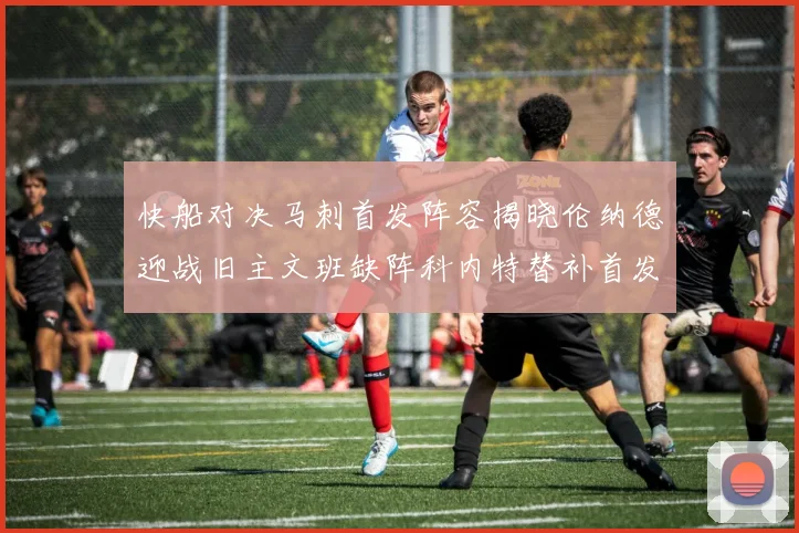 快船对决马刺首发阵容揭晓伦纳德迎战旧主文班缺阵科内特替补首发