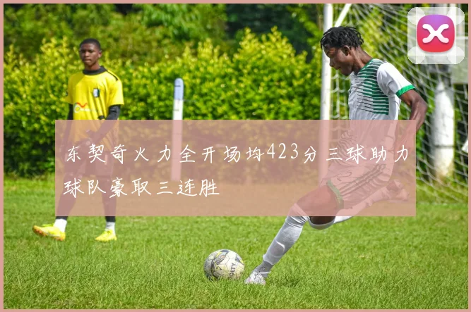 东契奇火力全开场均423分三球助力球队豪取三连胜
