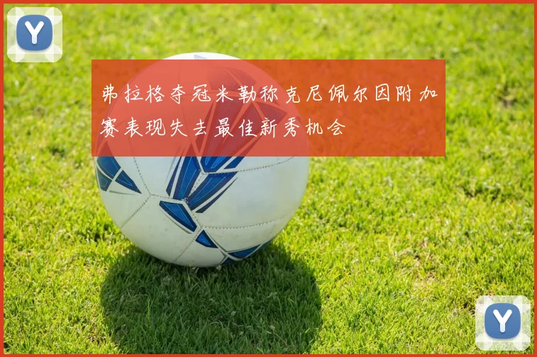 弗拉格夺冠米勒称克尼佩尔因附加赛表现失去最佳新秀机会